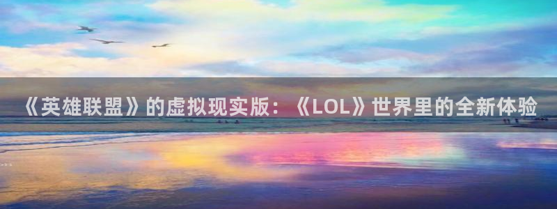 多彩娱乐app下载|下载地址：《英雄联盟》的虚拟现实版：《L